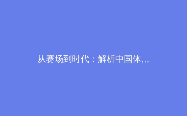 从赛场到时代：解析中国体育产业数字化浪潮下的机遇与挑战 - 2